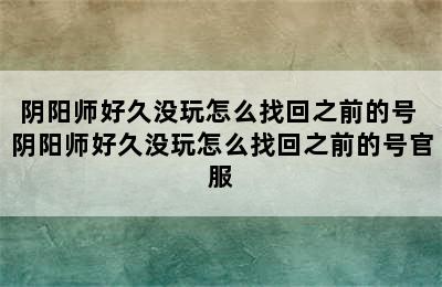 阴阳师好久没玩怎么找回之前的号 阴阳师好久没玩怎么找回之前的号官服